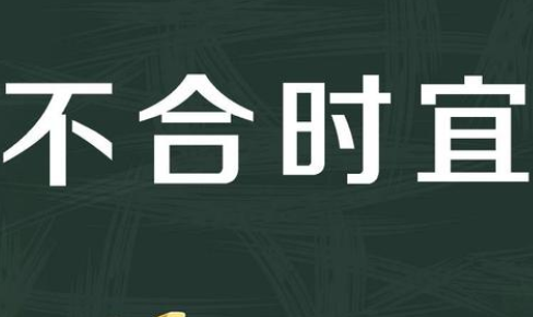 成语&ldquo;不合时宜&rdquo;历史出处是哪里？该怎样理解呢？