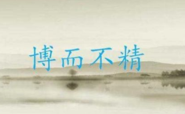 成语&ldquo;博而不精&rdquo;历史出处是哪里？该怎样理解呢？