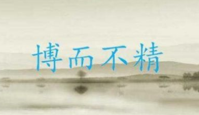 成语“博而不精”出自何人?其中有什么历史典故呢?